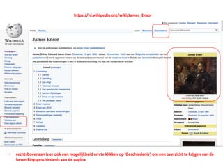 • rechtsbovenaan is er ook een mogelijkheid om te klikken op ‘Geschiedenis’, om een overzicht te krijgen van de
bewerkingsgeschiedenis van de pagina
https://nl.wikipedia.org/wiki/James_Ensor
 