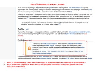 • zeker in Wikipediapagina’s over levende personen is het belangrijk dat er voldoende bronvermelding is
• als er verbetering mogelijk is, wordt er door de Wikipedia community een oproep geplaatst tot het
aanvullen van bronnen
https://en.wikipedia.org/wiki/Luc_Tuymans
 