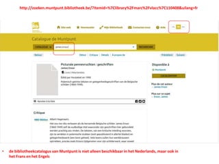 • de bibliotheekcatalogus van Muntpunt is niet alleen beschikbaar in het Nederlands, maar ook in
het Frans en het Engels
http://zoeken.muntpunt.bibliotheek.be/?itemid=%7Clibrary%2Fmarc%2Fvlacc%7C110408&uilang=fr
 