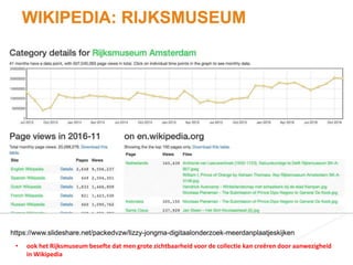 • ook het Rijksmuseum besefte dat men grote zichtbaarheid voor de collectie kan creëren door aanwezigheid
in Wikipedia
 