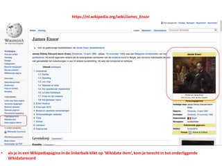• als je in een Wikipediapagina in de linkerbalk klikt op ‘Wikidata-item’, kom je terecht in het onderliggende
Wikidatarecord
https://nl.wikipedia.org/wiki/James_Ensor
 