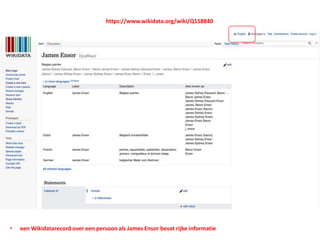 • een Wikidatarecord over een persoon als James Ensor bevat rijke informatie
https://www.wikidata.org/wiki/Q158840
 