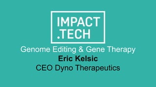 Genome Editing & Gene Therapy
Eric Kelsic
CEO Dyno Therapeutics
 