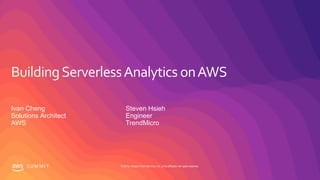 © 2019, Amazon Web Services, Inc. or its affiliates. All rights reserved.S U M M I T
BuildingServerlessAnalytics onAWS
Ivan Cheng
Solutions Architect
AWS
Steven Hsieh
Engineer
TrendMicro
 
