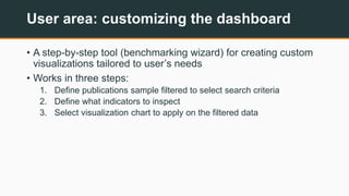 User area: customizing the dashboard
• A step-by-step tool (benchmarking wizard) for creating custom
visualizations tailor...
