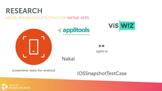 RESEARCH
VISUAL REGRESSION / TESTING FOR NATIVE APPS
iOSSnapshotTestCase
Nakal
sightr.io
screenshot-tests-for-android
 