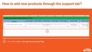 Fill in all the details in Strongly Recommended Field14
How to add new products through the support tab?
14
 