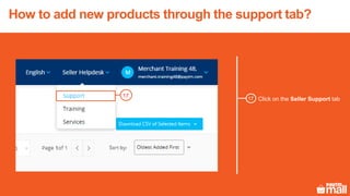 How to add new products through the support tab?
Click on the Seller Support tab
17
17
 