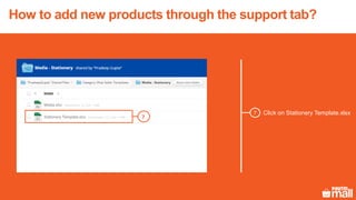 7 Click on Stationery Template.xlsx
7
How to add new products through the support tab?
 