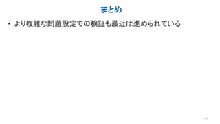 まとめ
• より複雑な問題設定での検証も最近は進められている
46
 