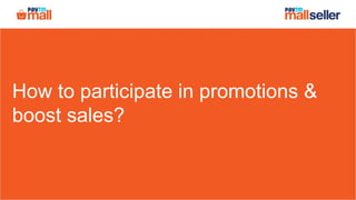 How to participate in promotions &
boost sales?
 