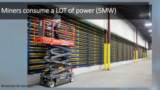 21Blockchain for dummies - BeMilCIS2019
Miners consume a LOT of power (5MW)
 