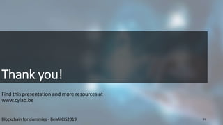 Thank you!
Find this presentation and more resources at
www.cylab.be
Blockchain for dummies - BeMilCIS2019 31
 