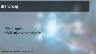 Branching
•Can happen
•Will solve automatically
6Blockchain for dummies - BeMilCIS2019
 
