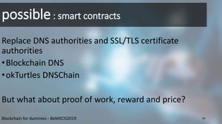 possible: smart contracts
Replace DNS authorities and SSL/TLS certificate
authorities
•Blockchain DNS
•okTurtles DNSChain
...