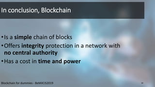 In conclusion, Blockchain
•Is a simple chain of blocks
•Offers integrity protection in a network with
no central authority...