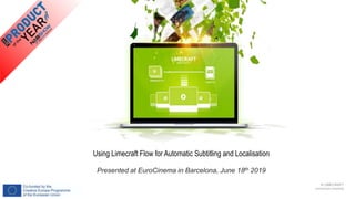 © LIMECRAFT
connected creativity
Using Limecraft Flow for Automatic Subtitling and Localisation
Presented at EuroCinema in Barcelona, June 18th 2019
 