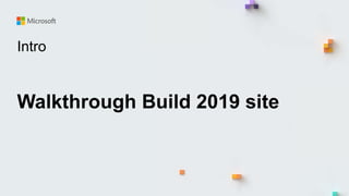 Walkthrough Build 2019 site
Intro
 