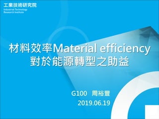 材料效率Material efficiency
對於能源轉型之助益
G100 周裕豐
2019.06.19
 