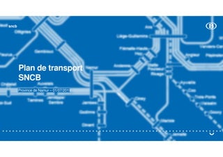 sncb
Plan de transport
SNCB
Province de Namur – 01/07/2019
 