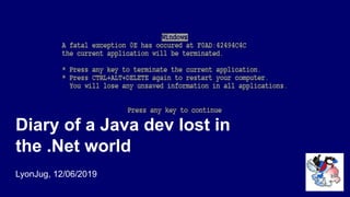 Diary of a Java dev lost in
the .Net world
LyonJug, 12/06/2019
 
