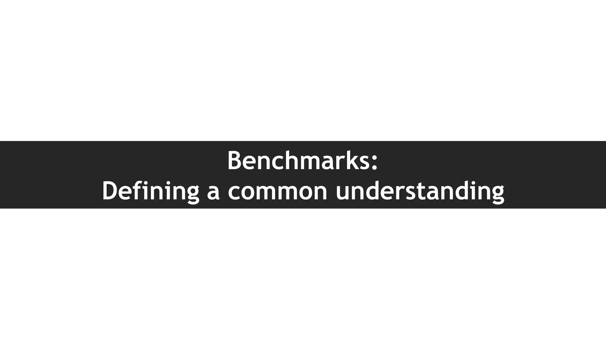 Benchmarks:
Defining a common understanding
 