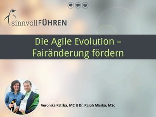 Veronika Kotrba, MC & Dr. Ralph Miarka, MSc
Die Agile Evolution –
Fairänderung fördern
 