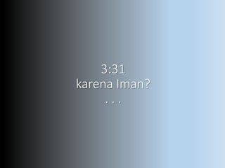 3:31
karena Iman?
. . .
 