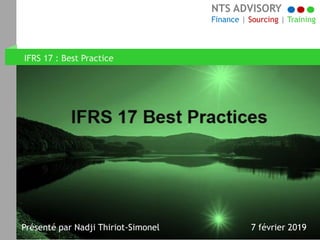 NTS ADVISORY
Finance | Sourcing | Training
IFRS 17 : Best Practice
7 février 2019Présenté par Nadji Thiriot-Simonel
 