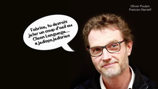 Olivier Poulain
Praticien Narratif
Fabrice, tu devrais
jeter un coup d’oeil au
Clean Language…
#jedisçajedisrien
 