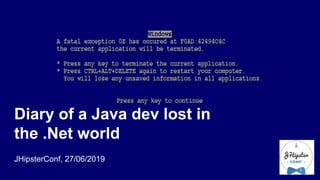 Diary of a Java dev lost in
the .Net world
JHipsterConf, 27/06/2019
1
 