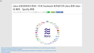 40
https://technews.tw/2019/06/20/cryptocurrency-libra-launches-all-facebook-user-could-riding-uber-nstagram-
shopping-and-listening-spotify-by-paying-
libra/?utm_source=fb_tn&utm_medium=facebook&fbclid=IwAR3C62Y_Mc8w8gZJIjt__QT9iSdb8Tvlfqrrwdb_e9xs
lbCy4mi-smza3N0
 