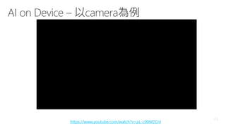 AI on Device – 以camera為例
https://www.youtube.com/watch?v=pL-c00M2CnI
 
