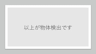 以上が物体検出です
 