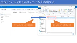 excelフォルダにexcelファイルを格納する
ドラッグ&ドロップで格納する DLしてきたやつを使います
 