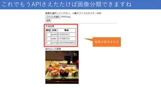 これでもうAPIさえたたけば画像分類できますね
結果が表示される
 