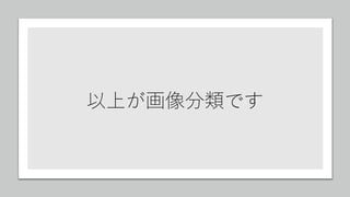 以上が画像分類です
 
