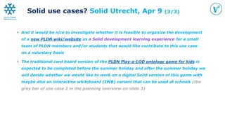 Solid use cases? Solid Utrecht, Apr 9 (3/3)
• And it would be nice to investigate whether it is feasible to organize the d...