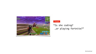 @andreasklinger
Trust
“Is she coding?
…or playing fortnite?”
 