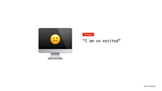 @andreasklinger
🖥😐 “I am so excited”
Trust
 