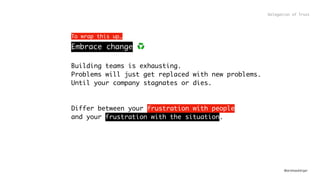 @andreasklinger
Embrace change ♻
Building teams is exhausting.
Problems will just get replaced with new problems.
Until your company stagnates or dies.
Differ between your frustration with people  
and your frustration with the situation.
Delegation of Trust
To wrap this up…
 