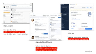 @andreasklinger
angel.co/jobs
Free job listings
7.000+ startups hiring remote
incl 1.000+ fully remote startups
alist.co
Premium Recruiting services
Hire your VP of Engineering
angel.co/talent/source
Talent Search Engine
1.000.000+ registered users,
who are open to remote jobs
 