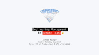 Engineering Management
in Remote Teams
Andreas Klinger
Head of Remote, AngelList
former CTO of Product Hunt & VPE of CoinList
✌
 