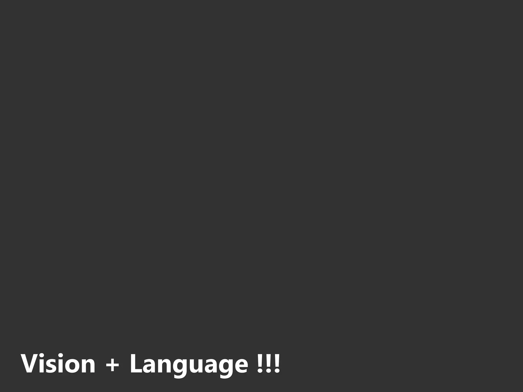 Vision + Language !!!
 