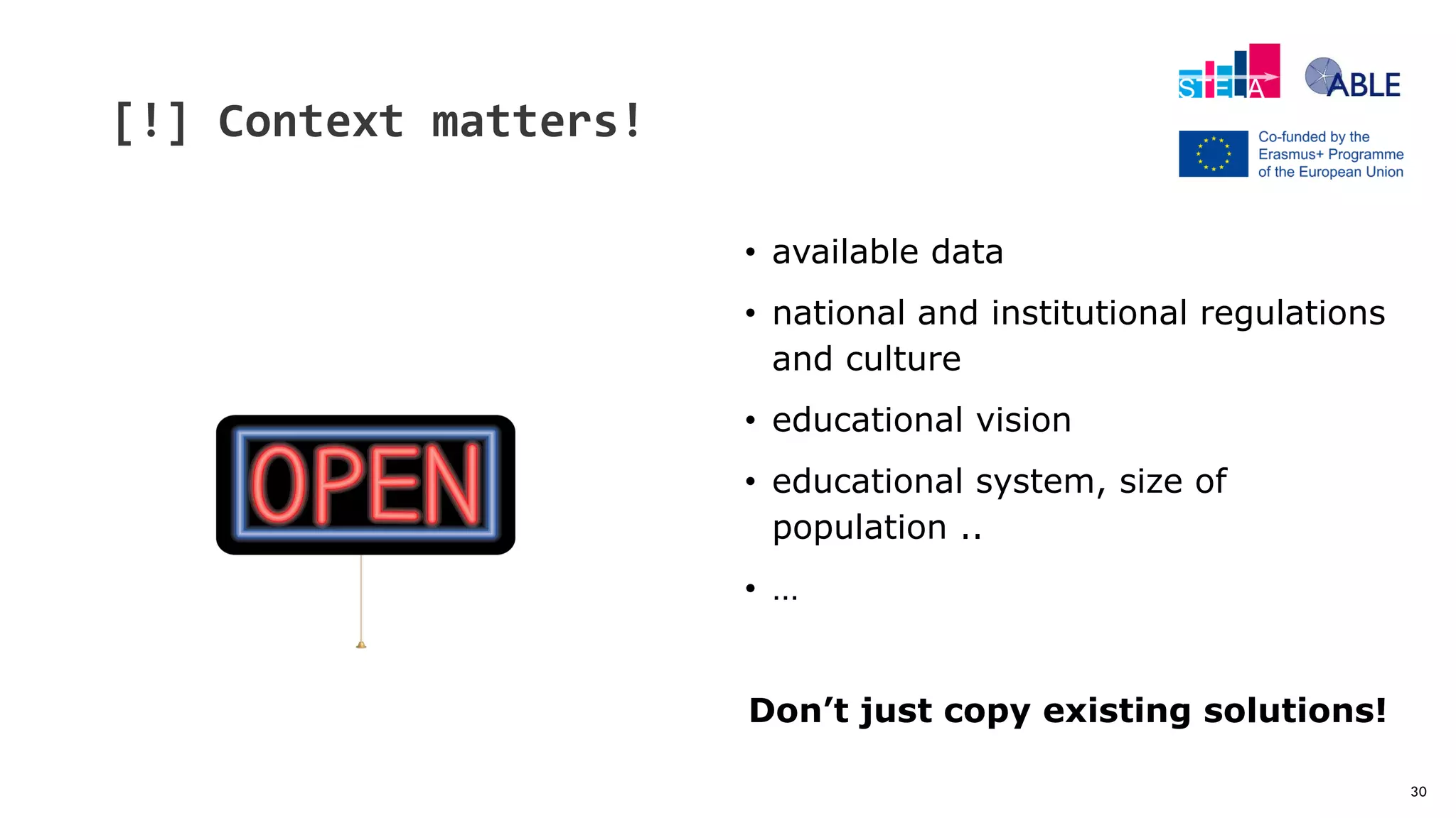 30
[!] Context matters!
• available data
• national and institutional regulations
and culture
• educational vision
• educational system, size of
population ..
• …
Don’t just copy existing solutions!
 