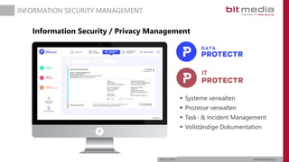 06.07.2019 www.bitmedia.at
INFORMATION SECURITY MANAGEMENT
Information Security / Privacy Management
IIT
 Systeme verwalten
 Prozesse verwalten
 Task- & Incident Management
 Vollständige Dokumentation
 