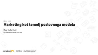 PART OF HEUREKA GROUP
Marketing kot temelj poslovnega modela
Mag. Darko Dujič
Član uprave skupina Heureka, CEO Ceneje
CENEJE D.O.O.
 