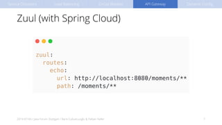 Zuul (with Spring Cloud)
2019-07-04 / Java Forum Stuttgart / Baris Cubukcuoglu & Fabian Keller 7
Service Discovery Load Balancing Circuit Breaker API Gateway Dynamic Config
 