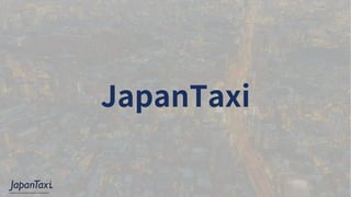 Proprietary and Confidential ©2017 JapanTaxi, Inc. All Rights Reserved
JapanTaxi
 