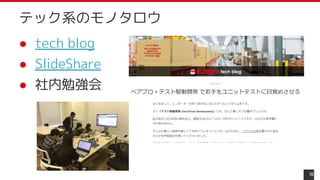 ● tech blog
● SlideShare
● 社内勉強会
10
テック系のモノタロウ
 